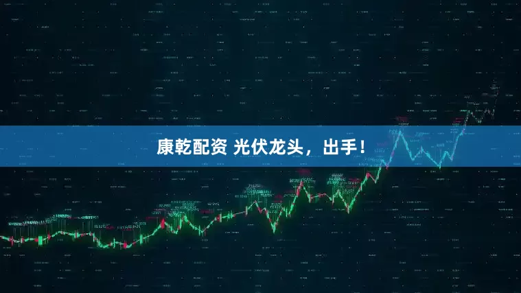 康乾配资 光伏龙头，出手！