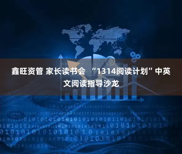 鑫旺资管 家长读书会  “1314阅读计划”中英文阅读指导沙龙